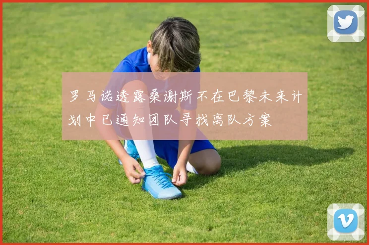 罗马诺透露桑谢斯不在巴黎未来计划中已通知团队寻找离队方案