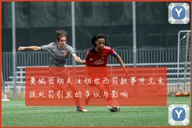 曼城密切关注切尔西罚款事件无竞技处罚引发的争议与影响