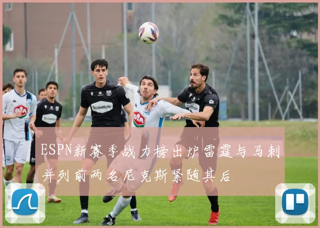 ESPN新赛季战力榜出炉雷霆与马刺并列前两名尼克斯紧随其后
